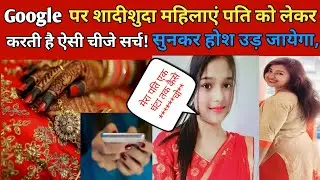 Google पर महिलाएं पुरुषों के लिए सर्च करती है ये चीजे | सुनकर होश उड़ जायेगा |  #googlesecret