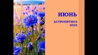 Июнь 2025. Астропрогноз.