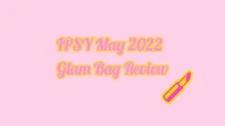 IPSY May 2022 Glam Bag Review