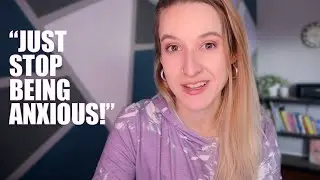 "Stop Letting Anxiety Win!" - Ignorant Things Said & How to Respond