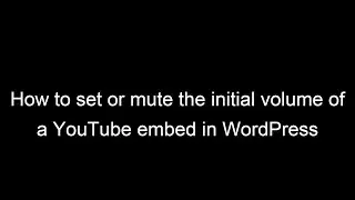 How to set or mute the initial volume of a YouTube embed in WordPress