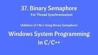 37. Binary Semaphore(Adding 2 No's Using Binary Semaphore) - Windows System Programming in C/C++