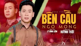 Bến Cầu Ngó Mong - Huỳnh Thật | MV OFFICIAL