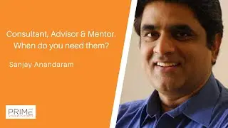 Consultant, Advisor & Mentor. What are the differences and when do you need them? Sanjay Anandaram