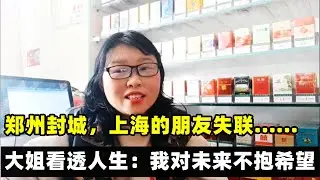 郑州封城，上海的朋友失联......，疫情让大姐看透人生：我对未来不报希望|#郑州封城#上海#抢购物资