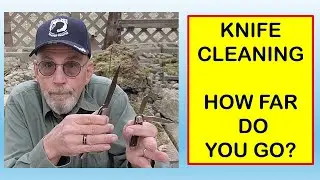 WHEN CLEANING AND REFURBISHING A KNIFE, HOW FAR DO YOU GO?