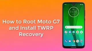 How to Root Moto G7 and Install TWRP Recovery