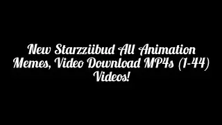 New Starzziibud All Animation Memes, Video Download MP4s (1-44) Videos!