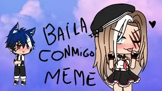Baila conmigo//meme//gacha life  (solchux25 UwU)