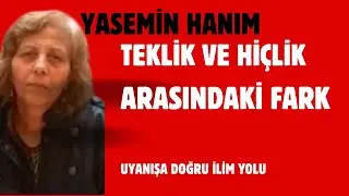 YASEMİN HANIM -ETHEM POLAT/ TEKLİK İLE HİÇLİK ARASINDAKİ FARK NEDİR?...