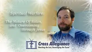 Spiritual Warfare - The Nature of Satan, and Overcoming through Jesus