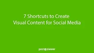 7 Shortcuts to Create Visual Content for Social Media