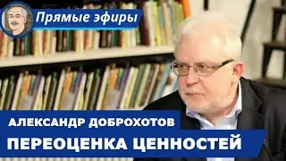 ПЕРЕОЦЕНКА ЦЕННОСТЕЙ:  Беседа с Александром Доброхотовым