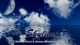 Stan Chillout & Alexey Miroshnichenko - Skyline - CHILLOUT MIX