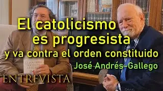El catolicismo es progresista y va contra el orden constituido (José Andrés-Gallego)
