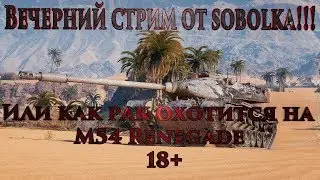 Вечерний стрим  от sobolka!!! Или как рак охотится на  M54 Renegade 18+