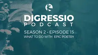 Digressio Podcast, Episode 15: What To Do with Epic Poetry