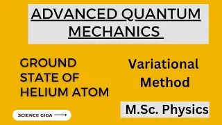 Ground State of Helium Atom by Variational Method | Variational Method Quantum Mechanics|
