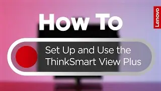 Overview of the New Lenovo ThinkSmart View Plus