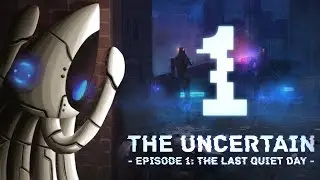 The Uncertain: Episode 1 The Last Quiet Day - AND IT'S RUINED ~Part 1~