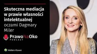 Prawo na Oko #35 | Skuteczna mediacja w prawie własności intelektualnej oczami Dagmary Miler