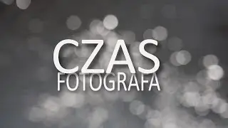 🚩 Czas fotografa - Fotografia jest Fajna