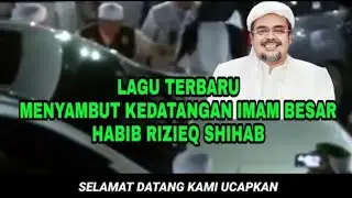 LAGU TERBARU‼️MENYAMBUT KEDATANGAN HABIB RIZIEQ SHIHAB