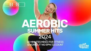 🔥 Aerobic Summer Hits 2024 – 140 BPM / 32 Count (60-Min Session)