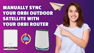 Manually Sync Your Orbi Outdoor Satellite With Your Orbi Router