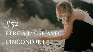 #52 - Être à l'aise avec l'INCONFORT