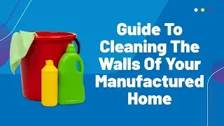 Guide To Cleaning The Walls Of Your Manufactured Home