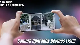 Samsung One UI 7 0 Android 15 - FINALLY, Camera Upgrades Devices List!!!📸✨