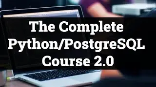 The Complete Python/PostgreSQL Course 2.0