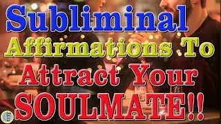 Subliminal Affirmations To Attract Your Soulmate