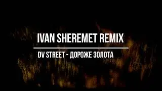 DV Street - Дороже золота (IVAN SHEREMET REMIX)