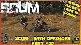 SCUM ~ With Offshore ~ Part # 27 ~ Server Issues