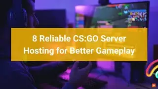 Best Reliable CS:GO Server Hosting for Better Gameplay