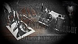 ФОТОСЕССИЯ, КАМЕРА ВИДИТ БОЛЬШЕ, СТРАШНЫЕ ИСТОРИИ