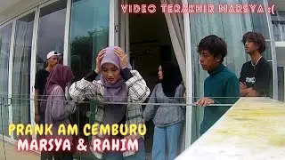 VIDEO TERAKHIR MARSYA DENGAN AM ! - PRANK AM CEMBURU MARSYA & RAHIM !