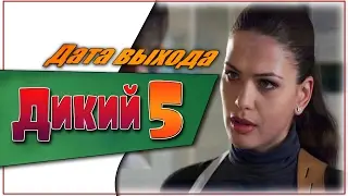 Дикий 5 Сезон Дата Выхода | 