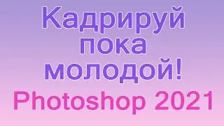Божественное кадрирование в Photoshop 2021. Сугубо для определённых Дим! 