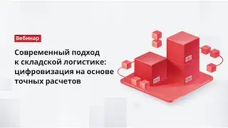 Вебинар. Современный подход к складской логистике: цифровизация на основе точных расчетов