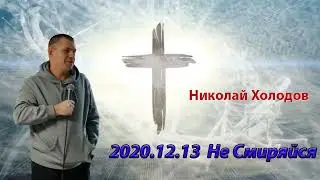 2020 12 13 Не Смиряйся - Николай Холодов