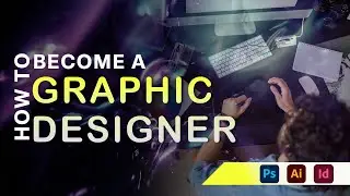 How to Become a Graphic Designer | Everything About Graphic Design