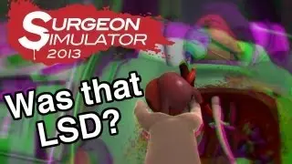 Surgeon Simulator 2013 - The Doctor Is In! ...and On LSD?