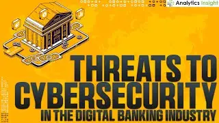 Threats to Cybersecurity in the Digital Banking Industry