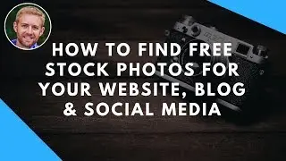 How To Find Free Stock Photos For Your Website, Blog & Social Media