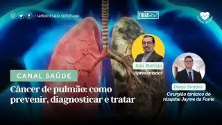 CANAL SAÚDE | CÂNCER DE PULMÃO: COMO PREVENIR, DIAGNOSTICAR E TRATAR