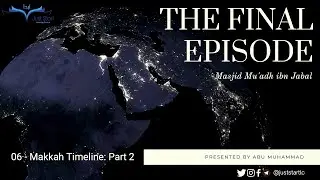 06 - Makkah Timeline: Part 2 - History of Islam