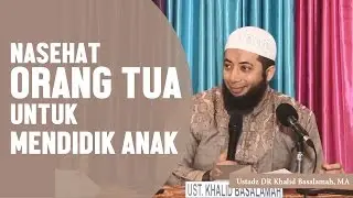 Nasehat orang tua untuk mendidik anak, Ustadz DR Khalid Basalamah, MA